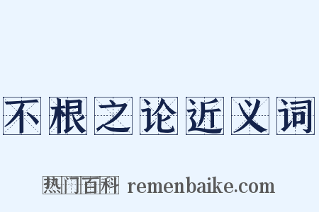 不根之论近义词是什么意思的图片